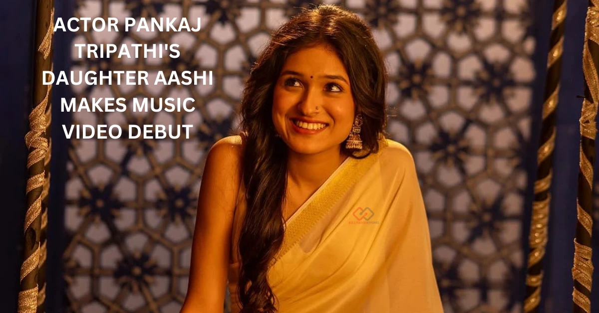 Actor Pankaj Tripathi's Daughter Aashi makes music video debut