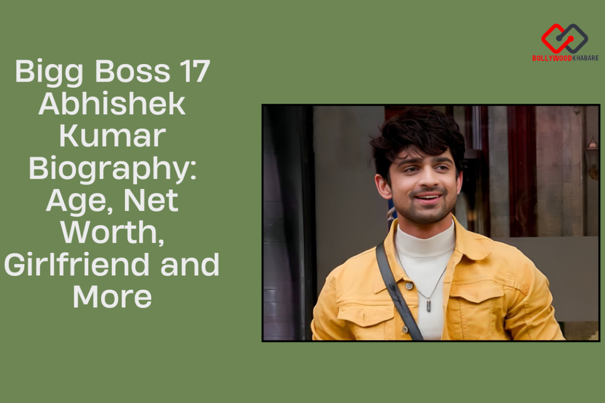Bigg Boss 17 Abhishek Kumar Biography: Age, Net Worth, Girlfriend and More