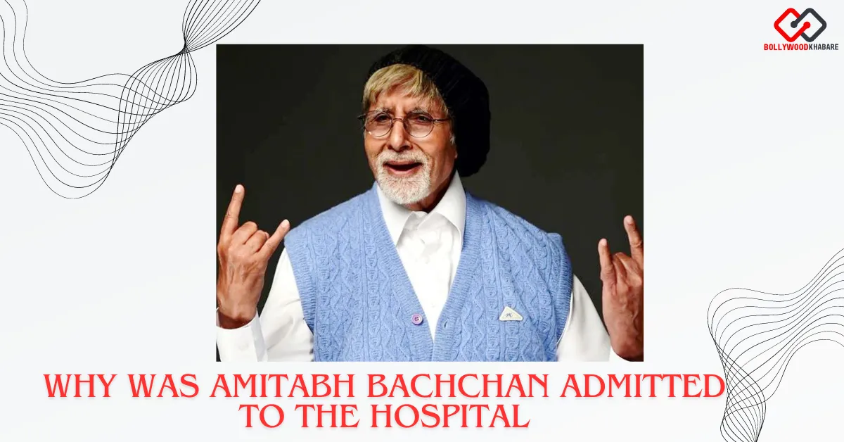 Why Was Amitabh Bachchan Admitted to the Hospital