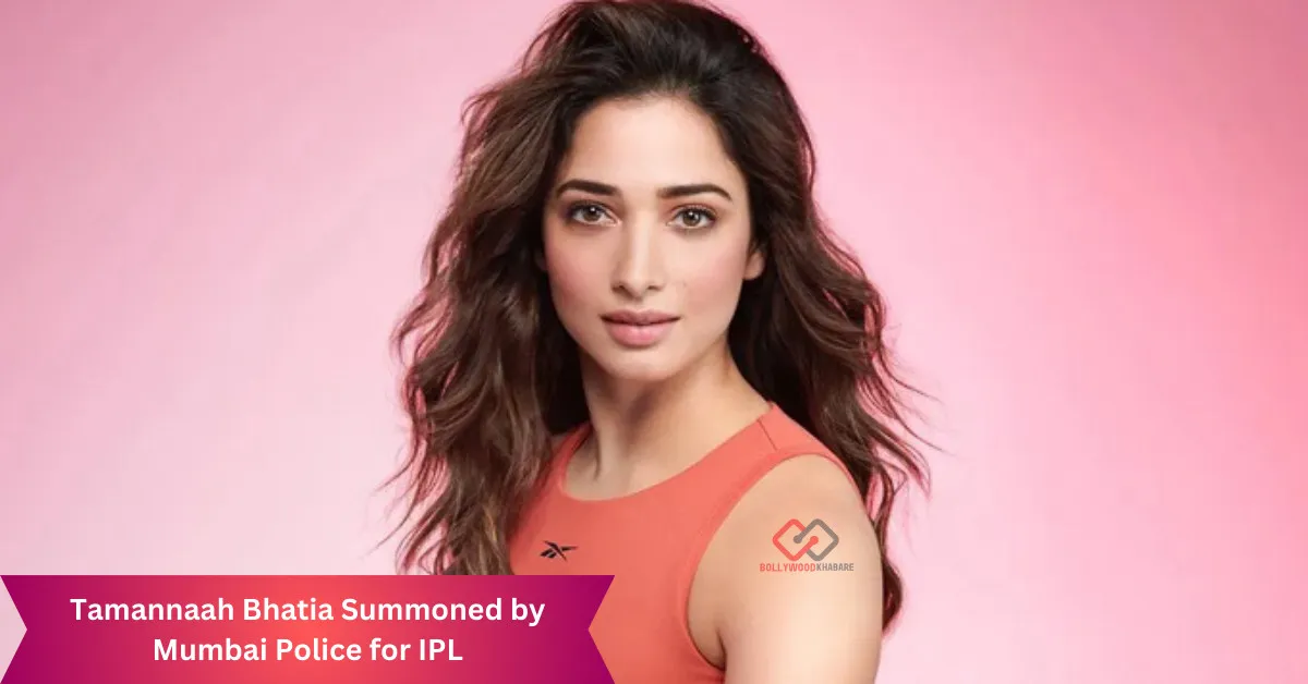 Tamannaah Bhatia Summoned by Mumbai Police for IPL
