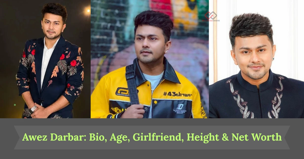 Awez Darbar: Bio, Age, Girlfriend, Height & Net Worth